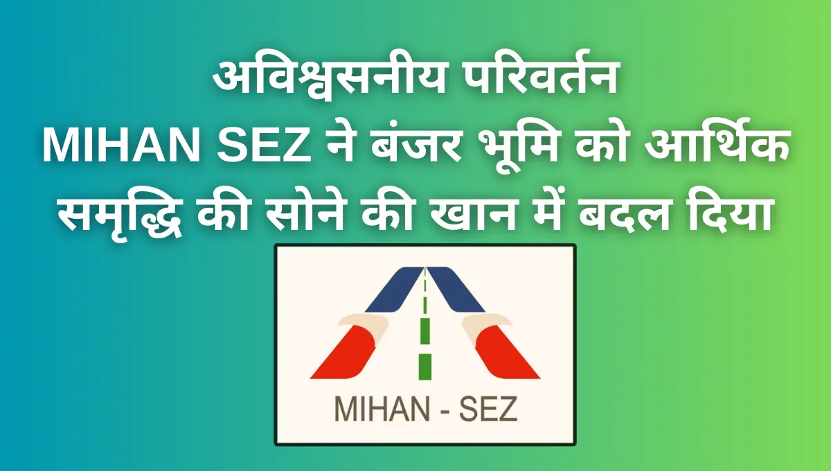 अविश्वसनीय परिवर्तन - MIHAN SEZ ने बंजर भूमि को आर्थिक समृद्धि की सोने की खान में बदल दिया