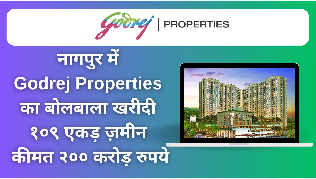 नागपुर में Godrej Properties का बोलबाला खरीदी १०९ एकड़ ज़मीन कीमत २०० करोड़ रुपये