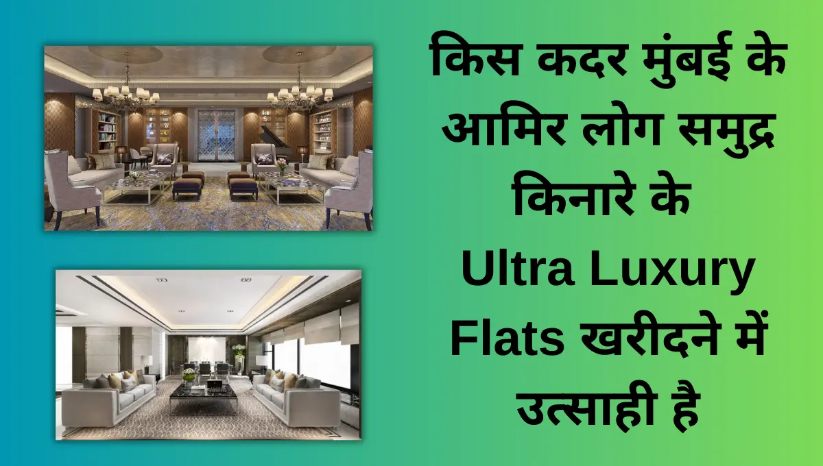 किस कदर मुंबई के आमिर लोग समुद्र किनारे के Ultra Luxury Flats खरीदने में उत्साही है