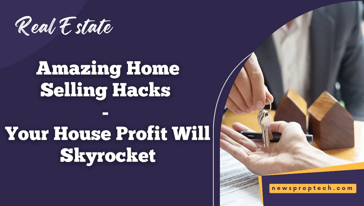 Amazing Home Selling Hacks - Your House Profit Will Skyrocket