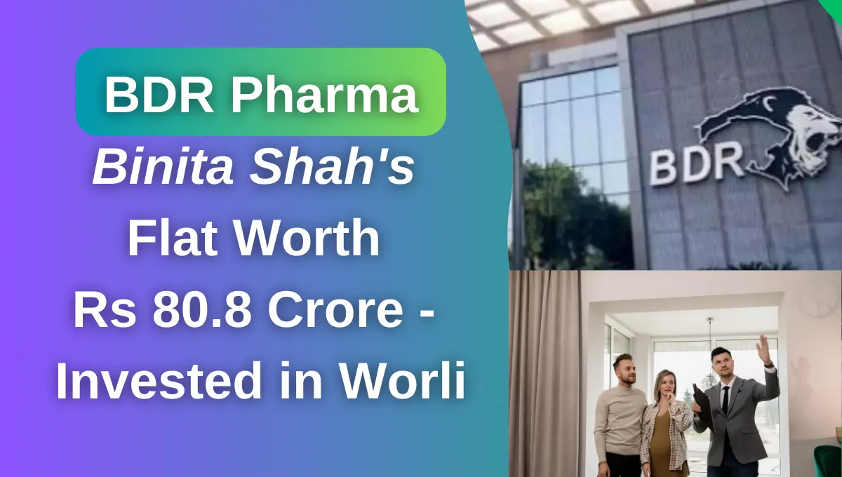 BDR Pharma Binita Shah's flat worth Rs 80.8 crore - invested in Worli