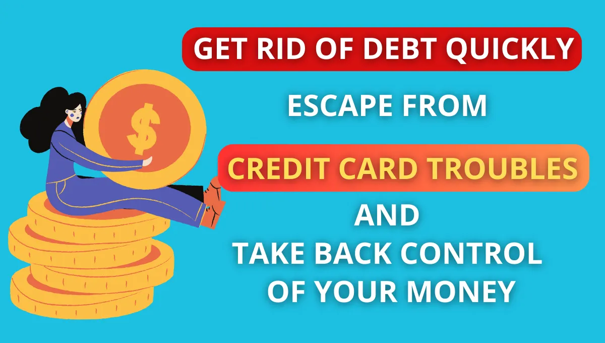 Get Rid of Debt Quickly Escape from Credit Card Troubles and Take Back Control of Your Money