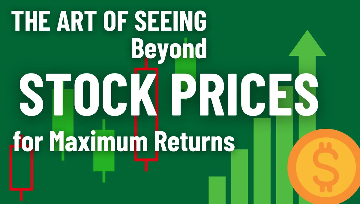 The Art of Seeing Beyond Stock Prices for Maximum Returns