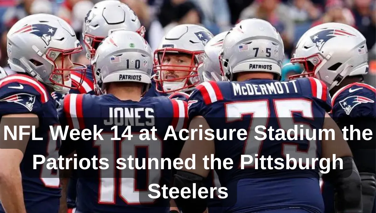 NFL Week 14 at Acrisure Stadium the Patriots stunned the Pittsburgh Steelers